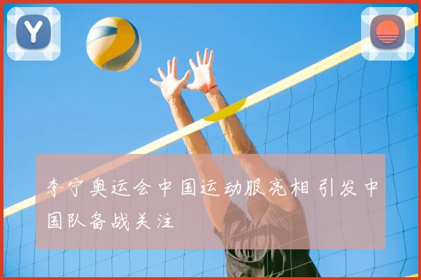 李宁奥运会中国运动服亮相 引发中国队备战关注